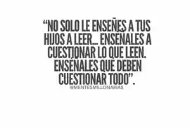 no_solo_le_ensenes_a_tus_hijos_a_leer_ensenales_a_cuestionar_lo_que_leen_ensenales_que_deben_cuestionar_todo