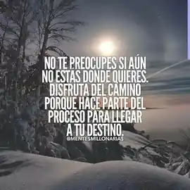no_te_preocupes_si_aun_no_estas_donde_quieres_disfruta_del_camino_porque_hace_parte_del_proceso_para_llegar_a_tu_destino