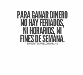 para_ganar_dinero_no_hay_feriados_ni_horarios_ni_fines_de_semana