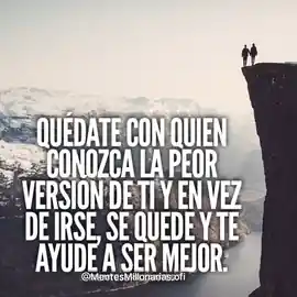 quedate_con_quien_conozca_la_peor_version_de_ti_y_en_vez_de_irse_se_quede_y_te_ayude_a_ser_mejor