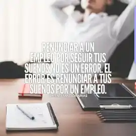 renunciar_a_un_empleo_por_seguir_tus_suenos_no_es_un_error_el_error_es_renunciar_a_tus_suenos_por_un_empleo