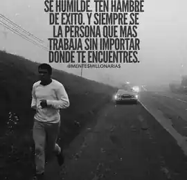 se_humilde_ten_hambre_de_exito_y_siempre_se_la_persona_que_mas_trabaja_sin_importar_donde_te_encuentres