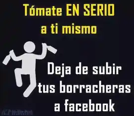 tomate_en_serio_a_ti_mismo_deja_de_subir_tus_borracheras_a_facebook
