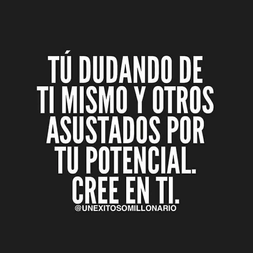 Tú dudando de ti mismo.