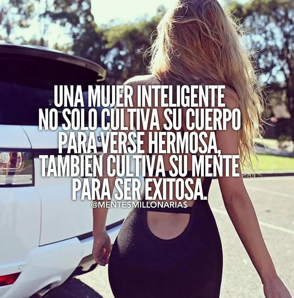 Una mujer inteligente no solo cultiva su cuerpo para verse hermosa.