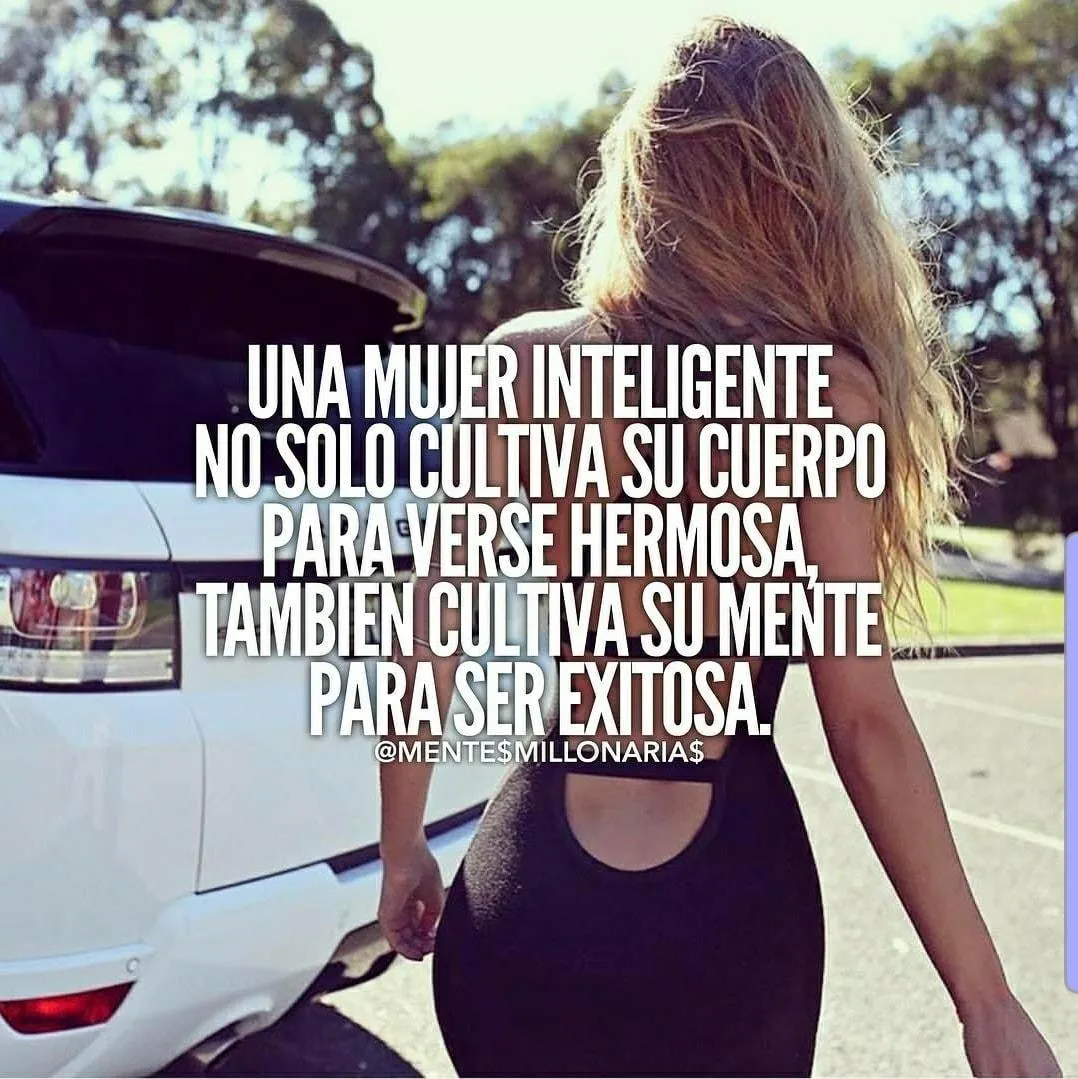 Una mujer inteligente no solo cultiva su cuerpo.