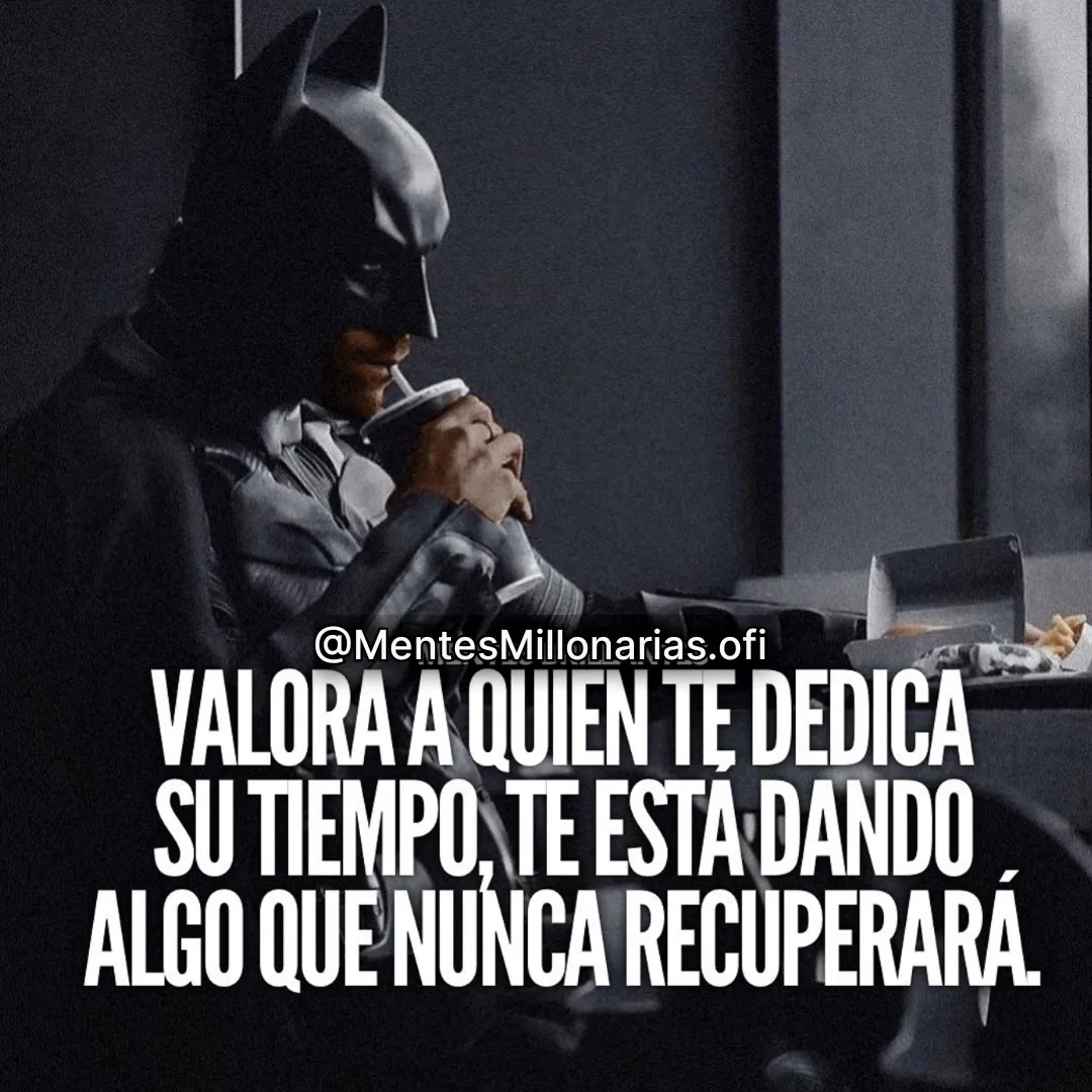 The first sentence is valora a quien te dedica su tiempo, te está dando algo que nunca recuperará.