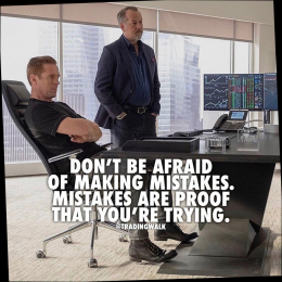 Do not be afraid of making mistakes. Mistakes are proof that you are trying