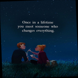 Once in a lifetime you meet someone who changes everything