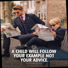 A child will follow your eample not you advice