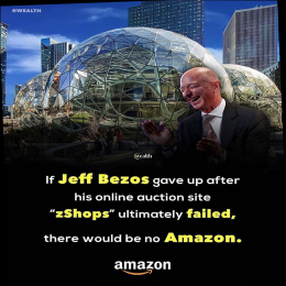 If Jeff Bezos gave up after his online auction site, zShops ultimately failed there would be no Amazon