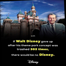 If walt disney gave up after his theme park concept was trashed 302 times, there would be no disney